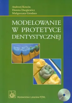Modelowanie w protetyce dentystycznej z płytą CD - Dorota Dargiewicz, Małgorzata Grodner, Andrzej Krocin