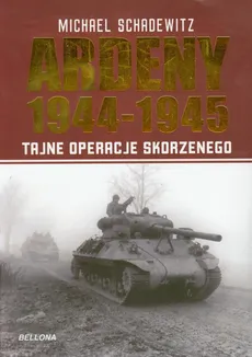 Ardeny 1944-1945 Tajne operacje Skorzenego - Michael Schadewitz