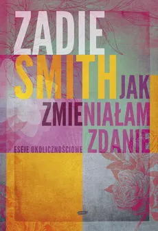 Jak zmieniałam zdanie - Zadie Smith
