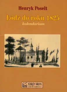 Łódź do roku 1825 kalendarium - Henryk Poselt