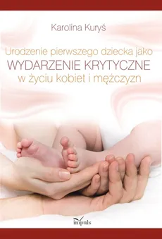 Urodzenie pierwszego dziecka jako wydarzenie krytyczne w życiu kobiet i mężczyzn - Karolina Kuryś