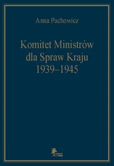 Komitet Ministrów dla Spraw Kraju 1939-1945 - Anna Pachowicz