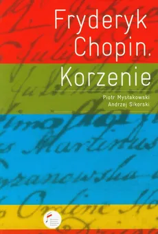 Fryderyk Chopin Korzenie - Piotr Mysłakowski, Andrzej Sikorski