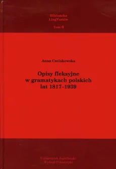 Opisy fleksyjne w gramatykach polskich lat 1817-1939 - Anna Czelakowska