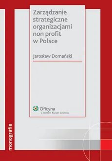 Zarządzanie strategiczne organizacjami non profit w Polsce - Jarosław Domański
