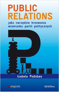 Public relations jako narzędzie kreowania wizerunku partii politycznych - Izabela Podobas