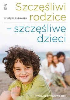 Szczęśliwi rodzice szczęśliwe dzieci - Krystyna Łukawska