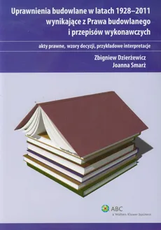 Uprawnienia budowlane w latach 1928-2011 wynikające z Prawa budowlanego i przepisów wykonawczych - Outlet - Joanna Smarż, Zbigniew Dzierżewicz