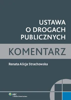 Ustawa o drogach publicznych Komentarz - Strachowska Renata Alicja