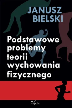 Podstawowe problemy teorii wychowania fizycznego - Janusz Bielski