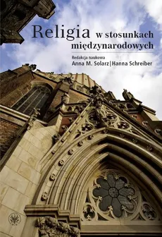 Religia w stosunkach międzynarodowych - Solarz Anna M., Hanna Schreiber