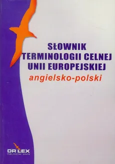 Słownik terminologii celnej Unii Europejskiej angielsko polski - Piotr Kapusta