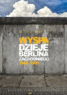 Wyspa Dzieje Berlina Zachodniego 1948-1990 - Wilfried Rott