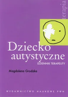 Dziecko autystyczne Dziennik terapeuty - Magdalena Grodzka