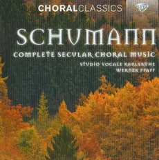Schumann: Complete Secular Choral Music