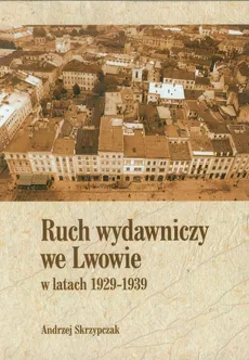 Ruch wydawniczy we Lwowie - Andrzej Skrzypczak