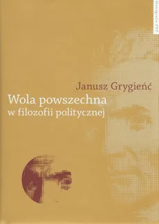 Wola powszechna w filozofii politycznej - Janusz Grygieńć