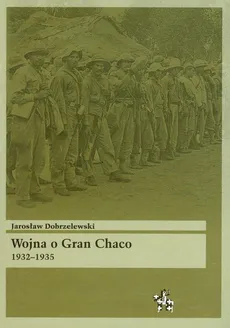 Wojna o Gran Chaco 1932-1935 - Jarosław Dobrzelewski