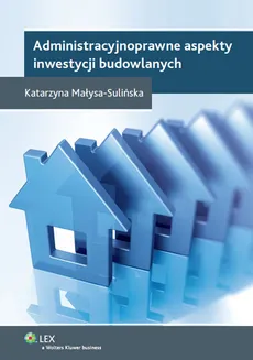 Administracyjnoprawne aspekty inwestycji budowlanych - Katarzyna Małysa-Sulińska