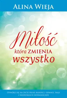 Miłość która zmienia wszystko - Alina Wieja