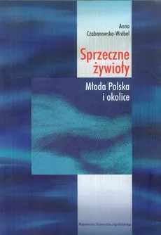 Sprzeczne żywioły Młoda Polska i okolice - Anna Czabanowska-Wróbel