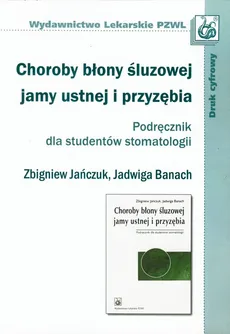 Choroby błony śluzowej jamy ustnej i przyzębia Podręcznik dla studentów stomatologii - Jadwiga Banach, Zbigniew Jańczuk