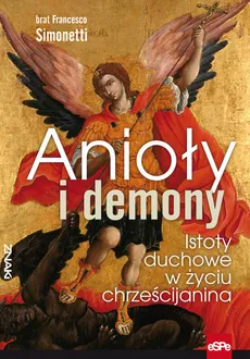 Anioły i demony Istoty duchowe w życiu chrześcijanina - Francesco Simonetti