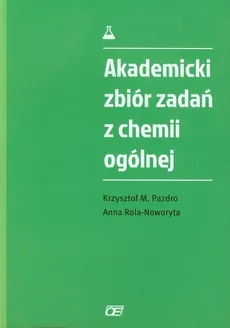 Akademicki zbiór zadań z chemii ogólnej - Pazdro Krzysztof M., Anna Rola-Noworyta (Książka) - Księgarnia PWN