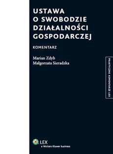 Ustawa o swobodzie działalności gospodarczej Komentarz - Małgorzata Sieradzka, Marian Zdyb