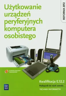 Użytkowanie urządzeń peryferyjnych komputera osobistego Podręcznik - Tomasz Marciniuk, Sylwia Osetek, Krzysztof Pytel