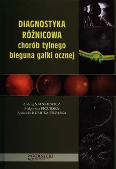 Diagnostyka różnicowa chorób tylnego bieguna gałki ocznej - Małgorzata Figurska, Agnieszka Kubicka-Trząska, Andrzej Stankiewicz
