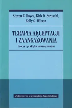 Terapia akceptacji i zaangażowania - Outlet - Hayes Steven C., Strosahl Kirk D., Wilson Kelly G.