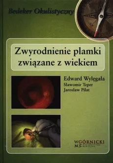 Zwyrodnienie plamki związane z wiekiem - Jarosław Piłat, Sławomir Teper, Edward Wylęgała