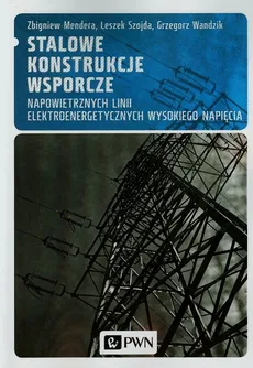 Stalowe konstrukcje wsporcze napowietrznych linii elektroenergetycznych wysokiego napięcia - Zbigniew Mendera, Leszek Szojda, Grzegorz Wandzik