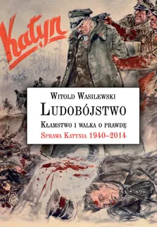 Ludobójstwo Kłamstwo i walka o prawdę - Witold Wasilewski