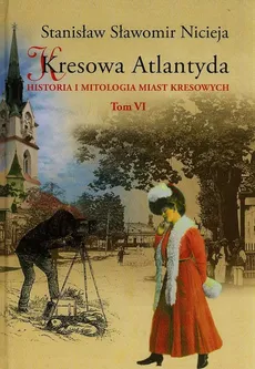 Kresowa Atlantyda Tom VI - Nicieja Stanisław Sławomir