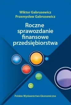Roczne sprawozdania finansowe przedsiębiorstwa - Przemysław Gabrusewicz, Wiktor Gabrusewicz