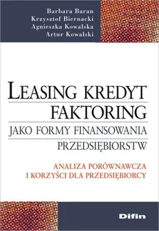 Leasing kredyt factoring jako formy finansowania przedsiębiorstw - Agnieszka Kowalska, Artur Kowalski, Krzysztof Biernacki, Barbara Baran