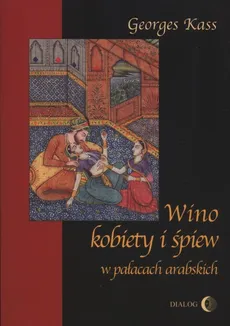 Wino kobiety i śpiew w pałacach arabskich - George Kass