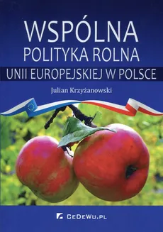 Wspólna polityka rolna Unii Europejskiej w Polsce - Julian Krzyżanowski
