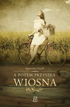 A potem przyszła wiosna - Agnieszka Olejnik