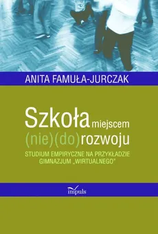 Szkoła miejscem (nie)(do)rozwoju - Anita Famuła-Jurczak