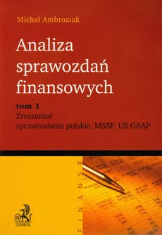 Analiza sprawozdań finansowych Tom 1 Zrozumieć sprawozdanie polskie MSSF US GAAP - Michał Ambroziak