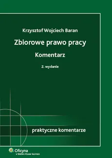 Zbiorowe prawo pracy Komentarz - Baran Krzysztof Wojciech