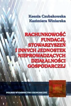 Rachunkowość fundacji stowarzyszeń i innych jednostek nieprowadzacych działalności gospodarczej - Ksenia Czubakowska, Kazimiera Winiarska