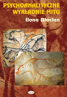 Psychoanalityczne wykładnie mitu - Ilona Błocian