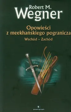 Opowieści z meekhańskiego pogranicza Wschód-ZaCHÓD - Wegner Robert M.