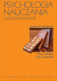 Psychologia nauczania Ujęcie poznawcze - Ewa Czerniawska, Maria Ledzińska