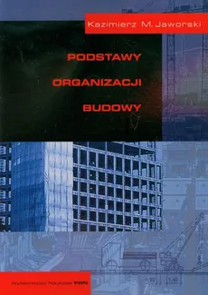 Podstawy organizacji budowy - Jaworski Kazimierz M.