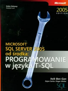 Microsoft SQL Server 2005 od środka: Programowanie w języku SQL - Roger Wolter, Itzik Ben-Gan, Dejan Sarka
